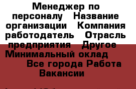 Менеджер по персоналу › Название организации ­ Компания-работодатель › Отрасль предприятия ­ Другое › Минимальный оклад ­ 22 000 - Все города Работа » Вакансии   